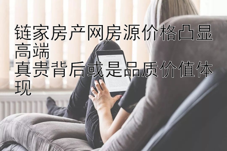 链家房产网房源价格凸显高端
真贵背后或是品质价值体现 